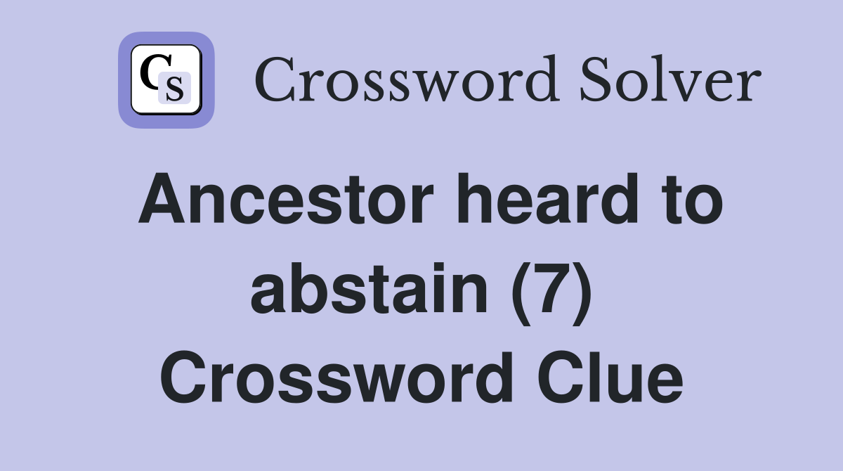Ancestor heard to abstain (7) Crossword Clue Answers Crossword Solver